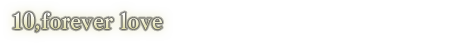 10,forever love