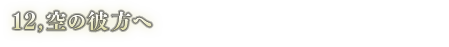 12. 空の彼方へ　