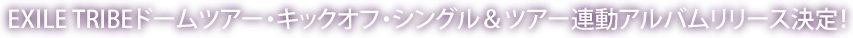 EXILE TRIBEドームツアー・キックオフ・シングル＆ツアー連動アルバムリリース決定！