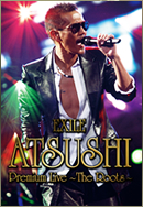 EXILE ATSUSHI Premium Live �`The Roots�`